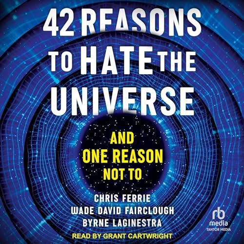 42 Reasons to Hate the Universe By Chris Ferrie, Wade David Fairclough, Byrne Laginestra